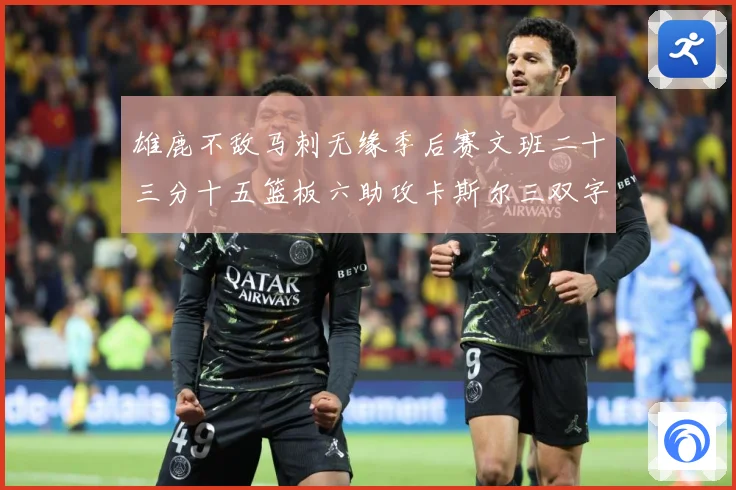 雄鹿不敌马刺无缘季后赛文班二十三分十五篮板六助攻卡斯尔三双字成长观察