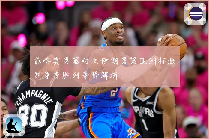 菲律宾男篮对决伊朗男篮亚洲杯激烈争夺胜利争锋解析