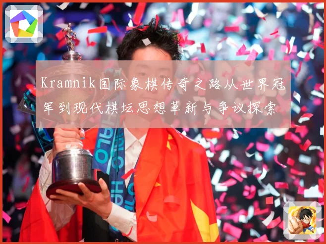 Kramnik国际象棋传奇之路从世界冠军到现代棋坛思想革新与争议探索解析